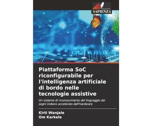 Piattaforma SoC riconfigurabile per l'intelligenza artificiale di bordo nelle tecnologie assistive: Un sistema di riconoscimento del linguaggio dei segni indiano accelerato dall'hardware