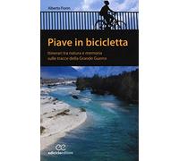 Piave in bicicletta. Itinerari tra natura e memoria sulle tracce della grande guerra