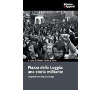 Piazza della Loggia: una storia militante. Cinquant'anni dopo la strage