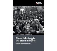 Piazza della Loggia: una storia militante. Cinquant'anni dopo la strage [Paperba