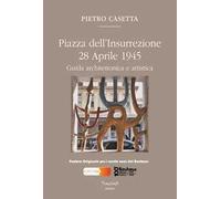 Piazza dell'Insurrezione 28 Aprile 1945. Guida architettonica e artistica. Ediz. illustrata