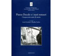 Piazza Ducale e i suoi restauri. Cinquecento anni di storia