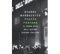 Piazza Fontana. Il primo atto dell'ultima guerra italiana