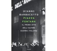 Piazza Fontana. Il primo atto dell'ultima guerra italiana - Barbacetto Gianni
