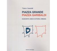 Piazza Grande Piazza Garibaldi. Duecento anni di storia urbana