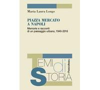 Piazza Mercato a Napoli. Memorie e racconti di un paesaggio urbano, 1940-2016