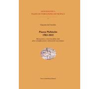 Piazza Plebiscito 1583-2022. Baricentro e crocevia della città dove stratificazioni e sottrazioni raccontano