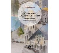 Piazza Roma a Campagnola Emilia. Un cuore che batte da quattrocento anni -...