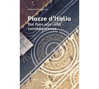 Piazze d'Italia. Dal Foro alla città contemporanea