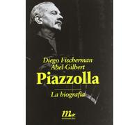 Piazzolla. La biografia - Fischerman Diego, Gilbert Abel