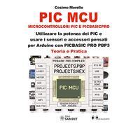 PIC MCU. Microcontrollori PIC e PICBASICPRO. Utilizzare la potenza dei PIC...