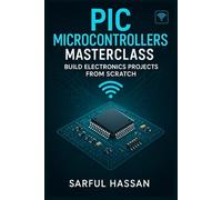 PIC Microcontrollers Masterclass: Build Electronics Projects from Scratch