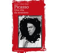 Picasso. Una vita da straniero - Cohen-Solal Annie
