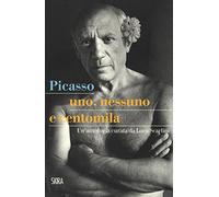 Picasso. Uno, nessuno e centomila. Un'antologia - Scarlini Luca