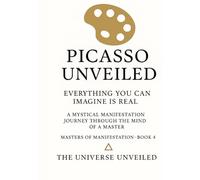 Picasso Unveiled Everything You Can Imagine Is Real: A Mystical Manifestation Journey Through the Mind of a Master