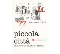 Piccola città. Una storia comune di eroina - Roghi Vanessa