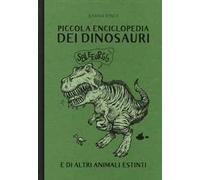 Piccola enciclopedia dei dinosauri e di altri animali estinti – Ediz. a colori