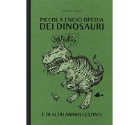 Piccola enciclopedia dei dinosauri e di altri animali estinti. Ediz. a colori