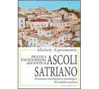 Piccola enciclopedia dell'antica Ascoli Satriano. Dizionario enciclopedico-etimologico del dialetto ascolano