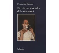 Piccola enciclopedia delle ossessioni - Recami Francesco