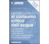 Piccola guida al consumo critico dell'acqua. Dal rubinetto alle minerali, vademecum per l'uso responsabile di un bene comune