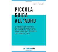 Piccola guida all'ADHD: Il disturbo da deficit di attenzione e iperattività: caratteristiche, strumenti, trattamento e pdp