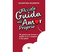 Piccola guida all'amor proprio: un percorso per tornare a credere in te e riscoprire il tuo potere