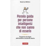 Piccola guida per persone intelligenti che non sanno di esserlo. Scoperta ed elogio dell'emisfero cerebrale destro