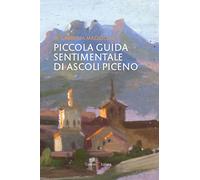 Piccola guida sentimentale di Ascoli Piceno - Mazzocchi M. Gabriella
