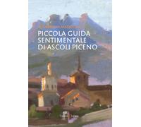 Piccola guida sentimentale di Ascoli Piceno - Mazzocchi M. Gabriella