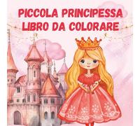 Piccola Principessa Libro da Colorare: 30 Principesse Magiche da Colorare | Disegni Facili e Divertenti per Bambine 3-8 Anni con Contorni Spessi e Grandi Illustrazioni