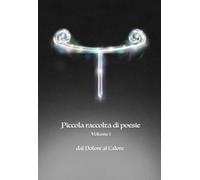 Piccola raccolta di poesie V1: Dal Dolore al Calore