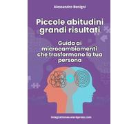 Piccole abitudini grandi risultati. Guida ai micro-cambiamenti che trasformano la tua persona