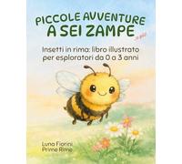 Piccole avventure a sei zampe: Insetti in rima: libro illustrato per esploratori da 0 a 3 anni