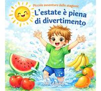 Piccole avventure delle stagioni: L’estate è piena di divertimento: Una storia estiva divertente per bambini sul sole, il mare e i giochi all’aperto (3-5 anni)