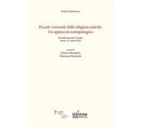 Piccole «curiosità» delle religioni antiche. Un approccio antropologico. Atti delle giornate di studio (Siena, 4-5 aprile 2024)