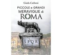 Piccole e grandi meraviglie di Roma. Luoghi insoliti e curiosità di una città