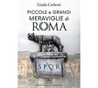 Piccole e grandi meraviglie di Roma. Luoghi insoliti e curiosità di una città