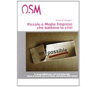 Piccole e medie imprese che battono la crisi. In tempi difficili, solo i più forti fanno utili. Storie di aziende che ce la fanno, ogni giorno, tutti i giorni