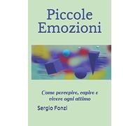 Piccole Emozioni: Come percepire, capire e vivere ogni attimo
