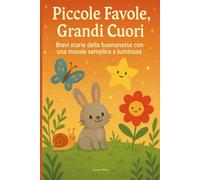 Piccole Favole, Grandi Cuori: Brevi storie della buonanotte con una morale semplice e luminosa