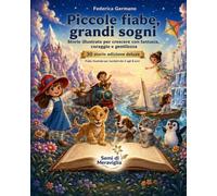 Piccole Fiabe, Grandi Sogni: Storie illustrate per crescere con fantasia, coraggio e gentilezza - 30 storie ed. DELUXE