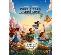 Piccole Fiabe, Grandi Sogni - Volume I: Storie illustrate per crescere con fantasia, coraggio e gentilezza