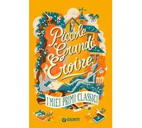 Piccole grandi eroine. I miei primi classici: Il giardino segreto-Piccole donne-Il mago di Oz-Anna dai capelli rossi