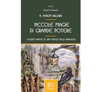 Libri Ballard H. Byron - Piccole Magie Di Grande Potere, I Segreti Pratici Di Un