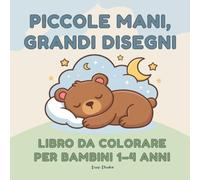 Piccole mani, grandi disegni: Il mio primo libro da colorare per bambini da 1 a 4 anni