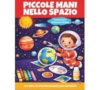 PICCOLE MANI NELLO SPAZIO: Libro Attività sul Sistema Solare per Bambini 3-5 Anni. Ritaglia, Colora, Incolla ed Esplora