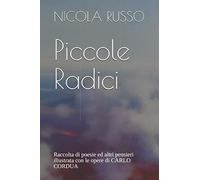 Piccole Radici: Raccolta di poesie ed altri pensieri illustrata con le opere di CARLO CORDUA
