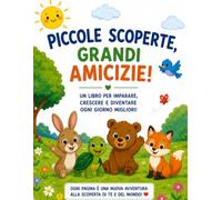 Piccole scoperte, grandi amicizie!: Un libro per imparare, crescere e diventare ogni giorno migliori!