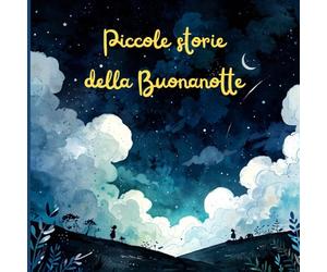 Piccole Storie Della Buonanotte: Libri di fiabe per bambini da 3 a 5 anni.